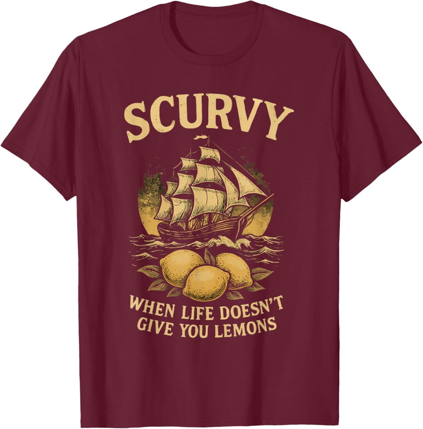 Scurvy When Life Doesn't Give You Lemons Men Women T-Shirt - T-Shirt | Maroon