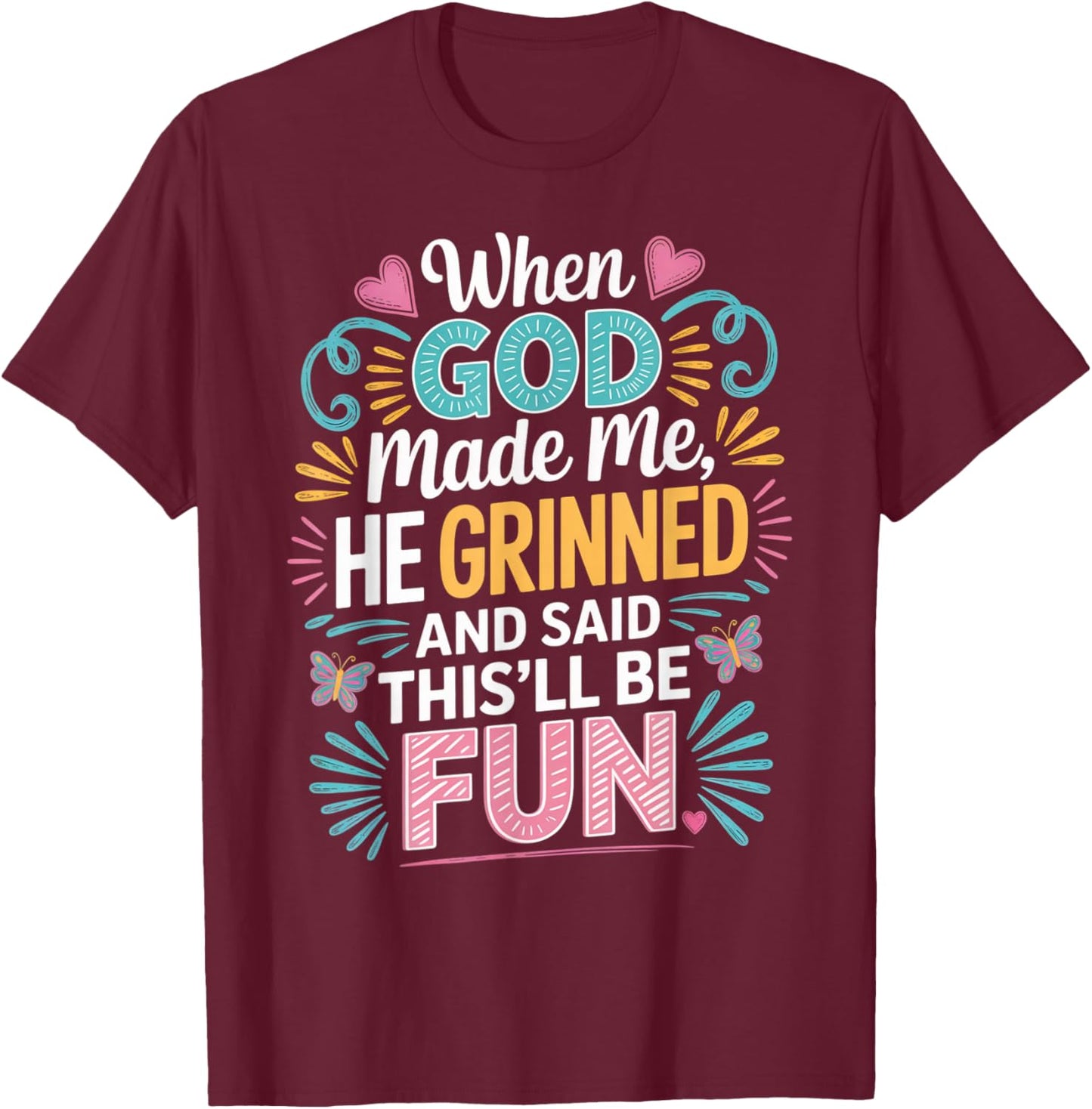 When God Made Me He Grinned Said This'll Be Fun Sarcastic T-Shirt - T-Shirt | Maroon