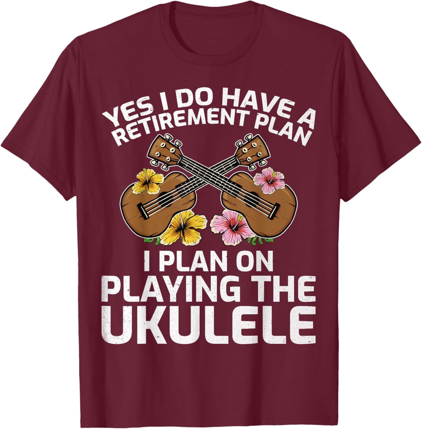 I Do Have a Retirement Plan, I Plan on Playing the Ukulele T-Shirt - T-Shirt | Maroon