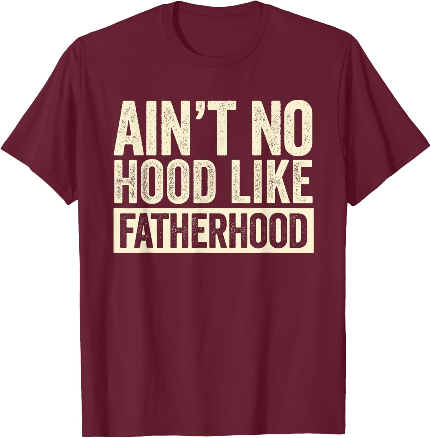 Ain't No Hood Like Fatherhood New Dad Funny Fathers Day T-Shirt - T-Shirt | Maroon