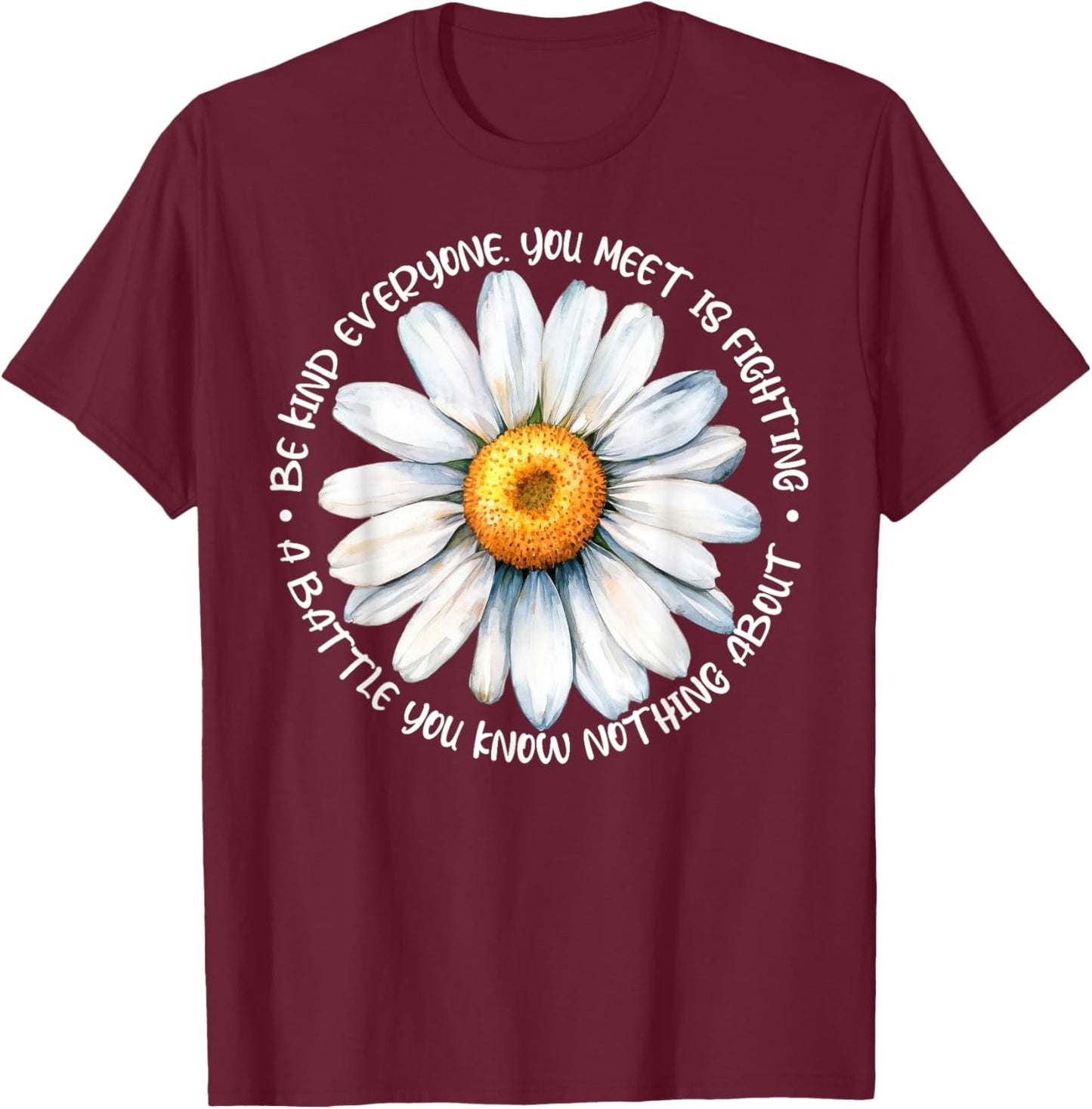 Be Kind Everyone Is Fighting A Battle You Know Nothing About T-Shirt - T-Shirt | Maroon