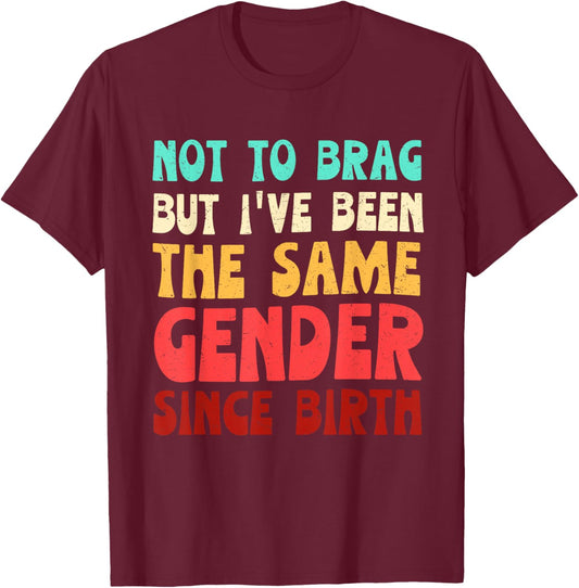 Not to Brag But I've Been The Same Gender Since Birth T-Shirt - T-Shirt | Maroon