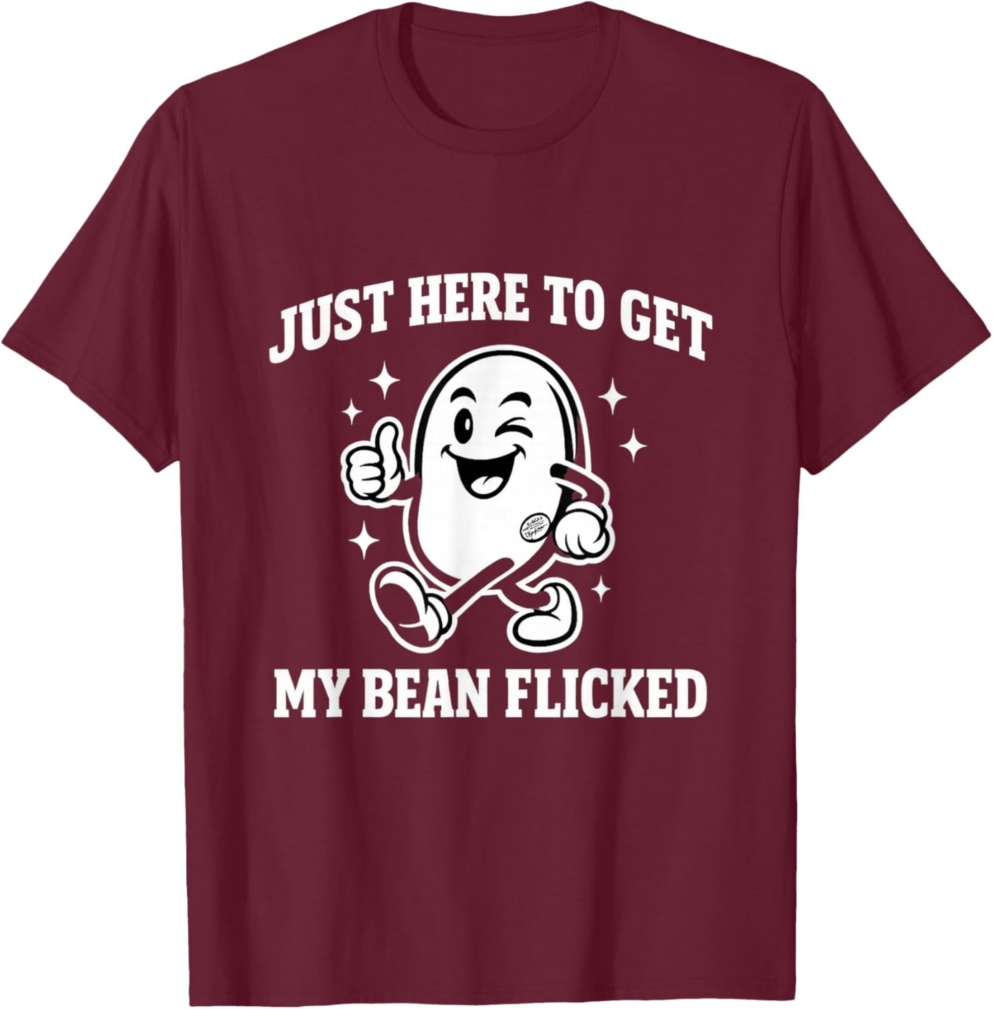 Just Here to Get My Bean Flicked Funny Unhinged Adult Meme T-Shirt - T-Shirt | Maroon