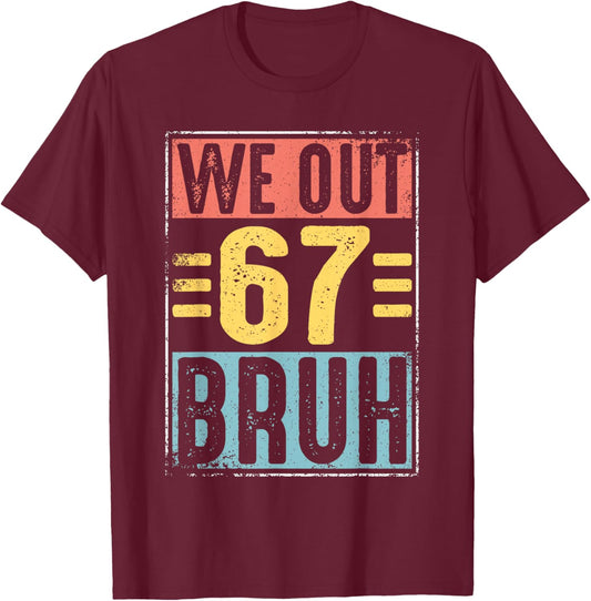 We Out Bruh 67 Teachers Kids Schools Out Last Day of School T-Shirt - T-Shirt | Maroon