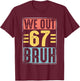 We Out Bruh 67 Teachers Kids Schools Out Last Day of School T-Shirt - T-Shirt | Maroon