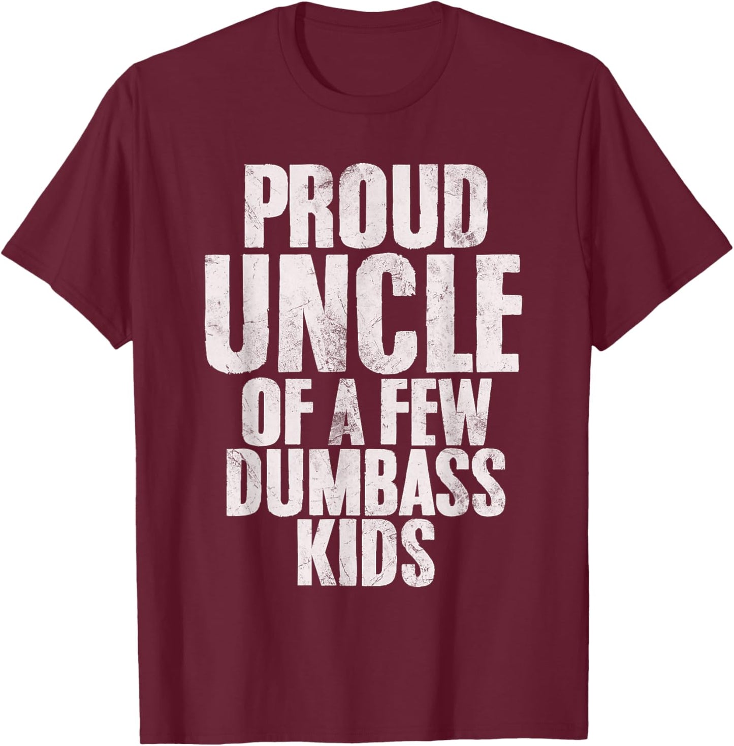Proud Uncle Of A Few Dumbass Kids Funny Dumbass Proud Uncle T-Shirt - T-Shirt | Maroon