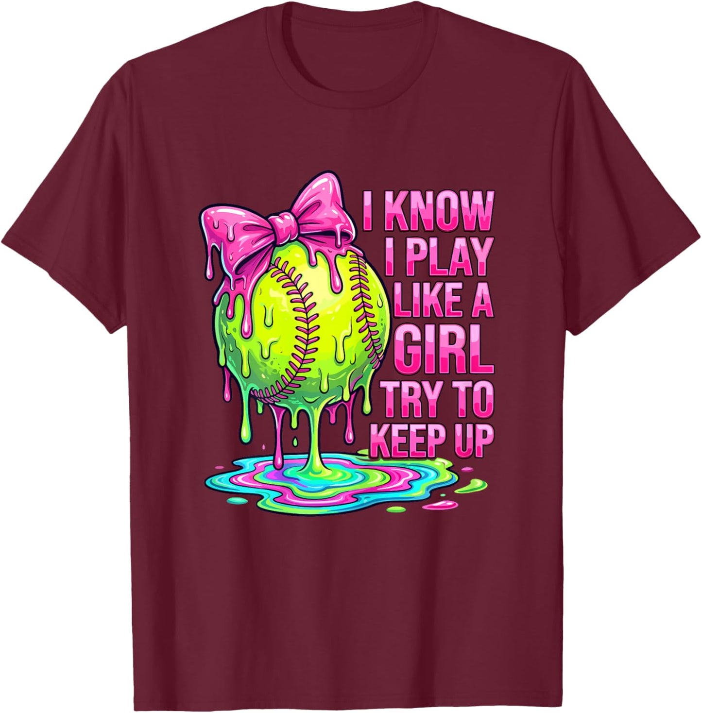 I Know I Play Like A Girl Try to Keep Up Softball Girl Drip T-Shirt - T-Shirt | Maroon