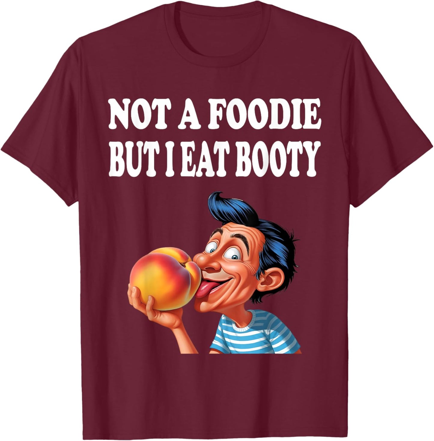 Not A Foodie But I Eat Booty Funny Ass Adult Humor T-Shirt - T-Shirt | Maroon