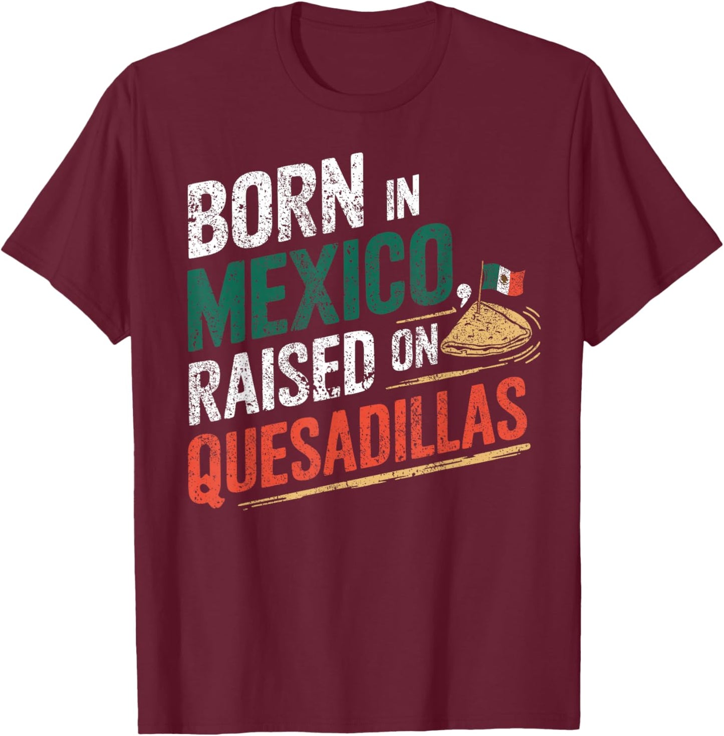 Born In Mexica Raised On Quesadillas T-Shirt - T-Shirt | Maroon