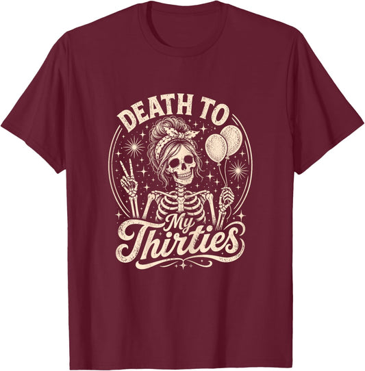 Death to My Thirties Funny 40th Birthday Skeleton T-Shirt - T-Shirt | Maroon