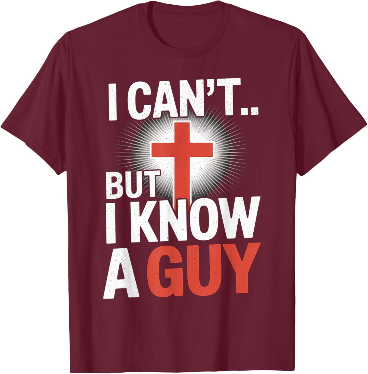 I Can't But I Know A Guy Jesus Cross Funny Christian T-Shirt - T-Shirt | Maroon
