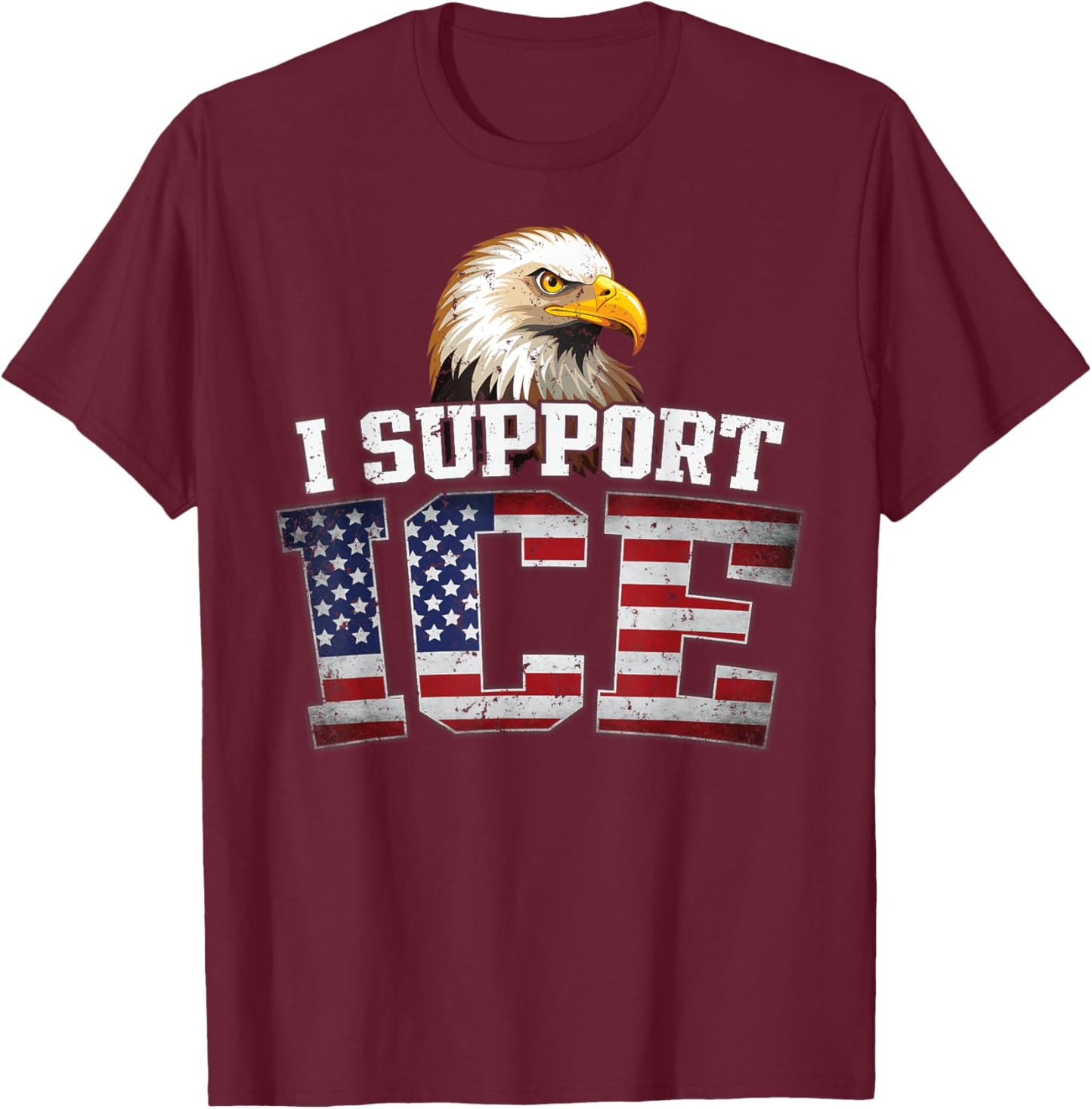 I Support ICE Stand with ICE Border Patrol US Flag Patriotic T-Shirt - T-Shirt | Maroon