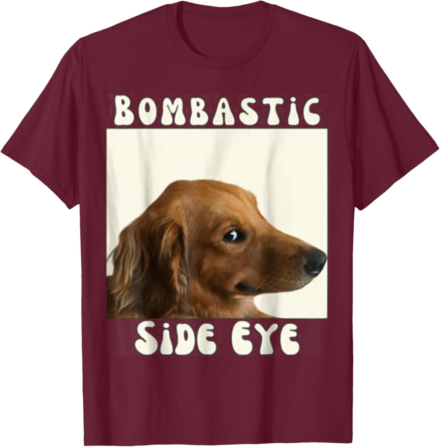 Bombastic Side Eye Funny Dog Meme Sarcastic Saying Men Women Kids T-Shirt - T-Shirt | Maroon