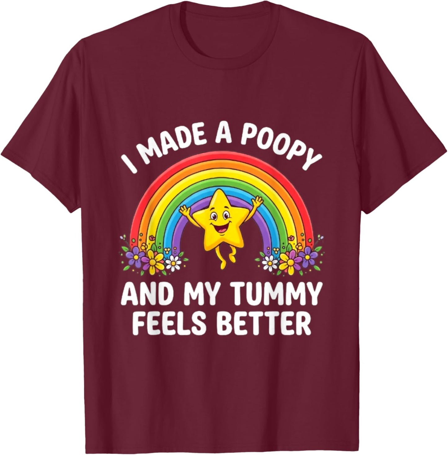I Made A Poopy and My Tummy Feels Better T-Shirt - T-Shirt | Maroon