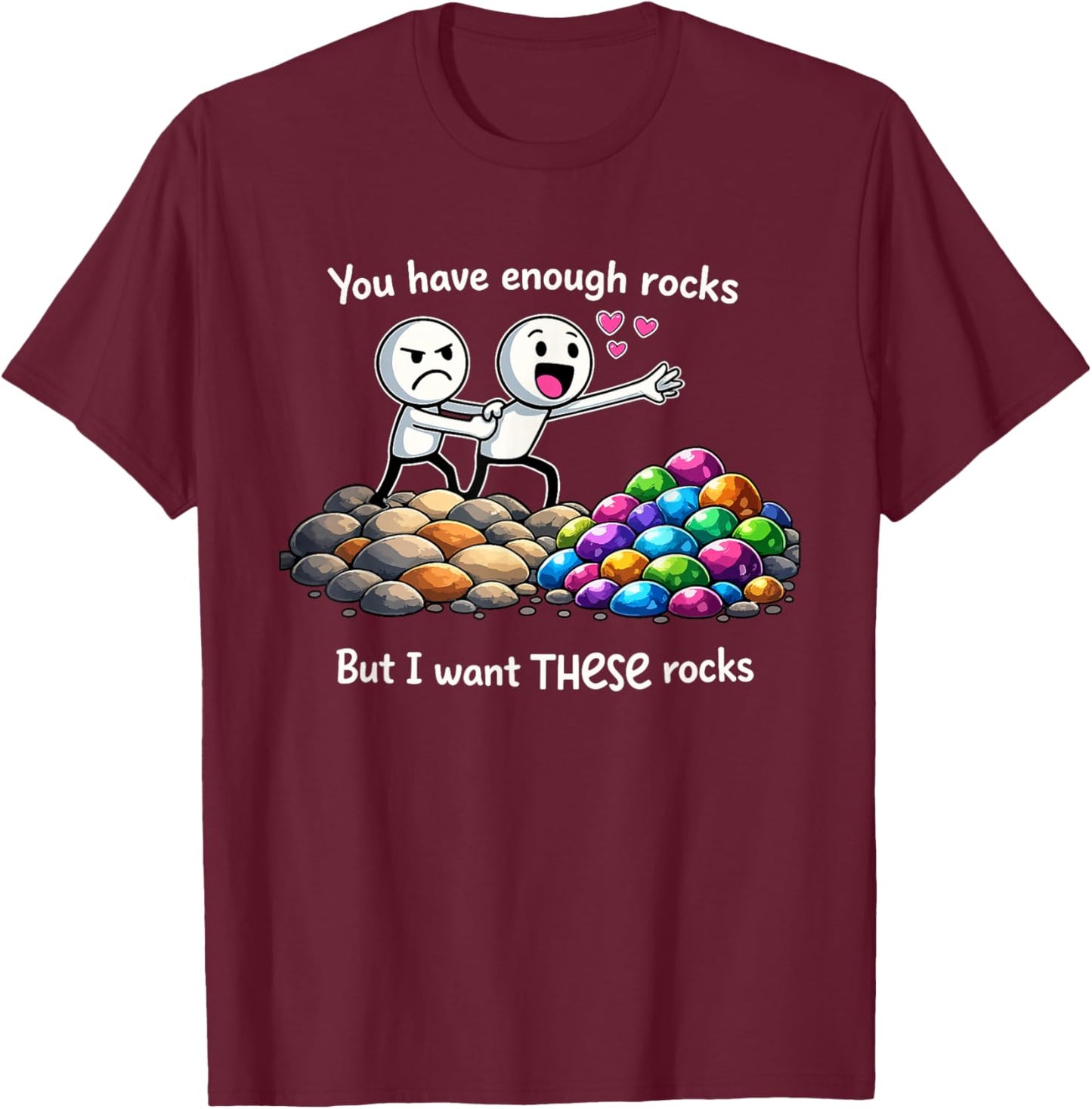 You Have Enough Rocks But I Don't Have These Rocks T-Shirt - T-Shirt | Maroon