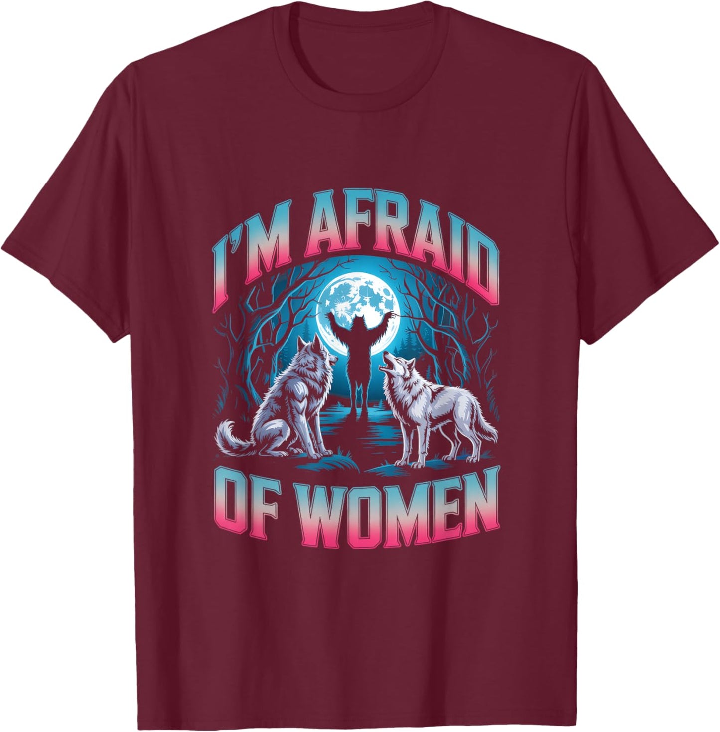 I'm Afraid of Women Unwearable Aduld Humor Bootleg T-Shirt - T-Shirt | Maroon