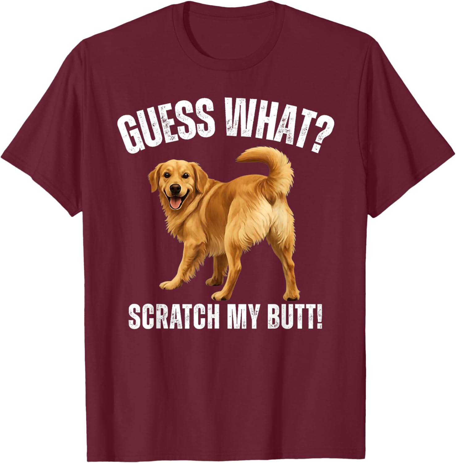 Guess What Scratch My Butt Golden Retriever Funny Dog T-Shirt - T-Shirt | Maroon