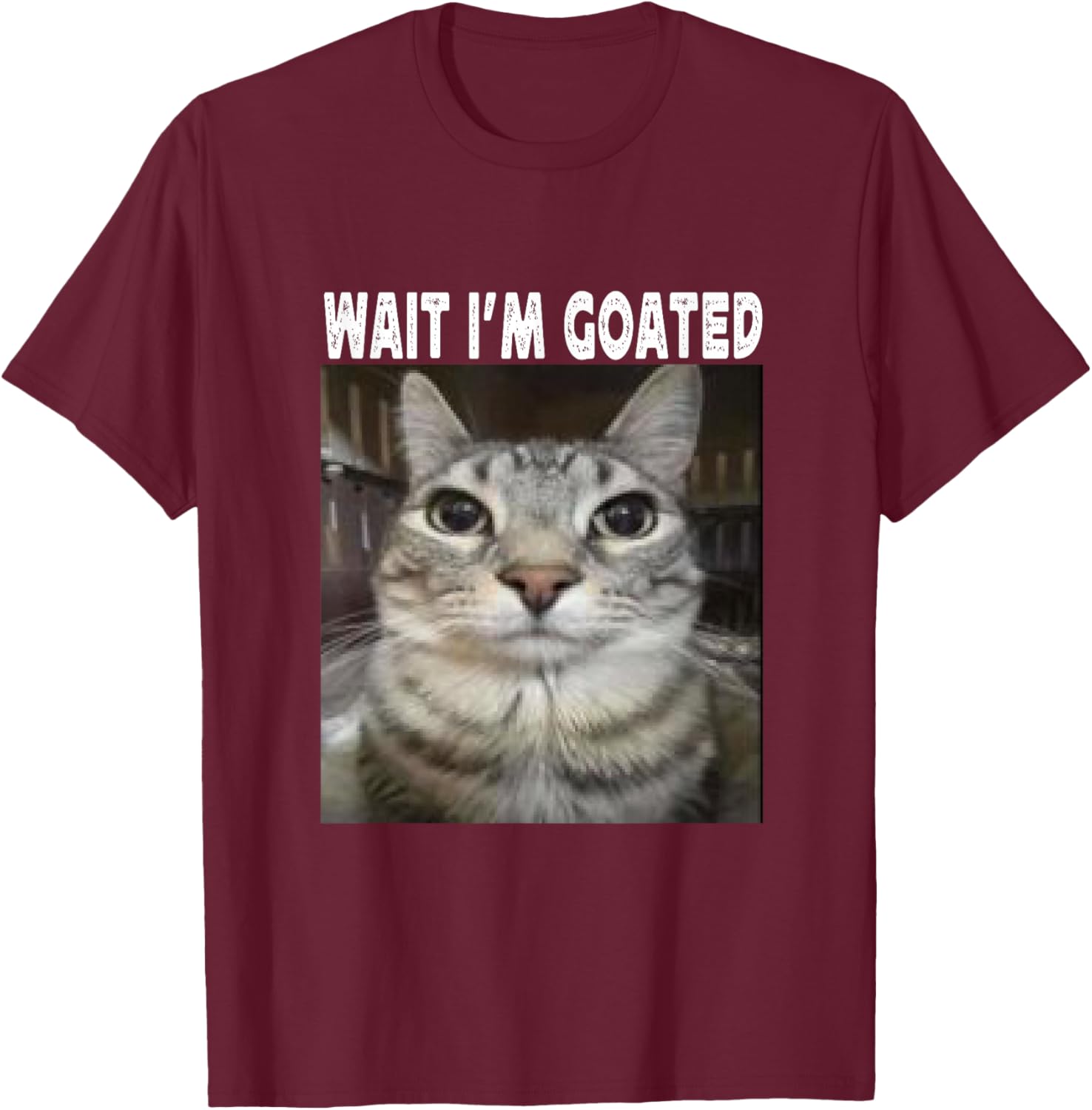 Wait I'm Goated cat humor Meme I'm Goated Funny Cat Meme T-Shirt - T-Shirt | Maroon