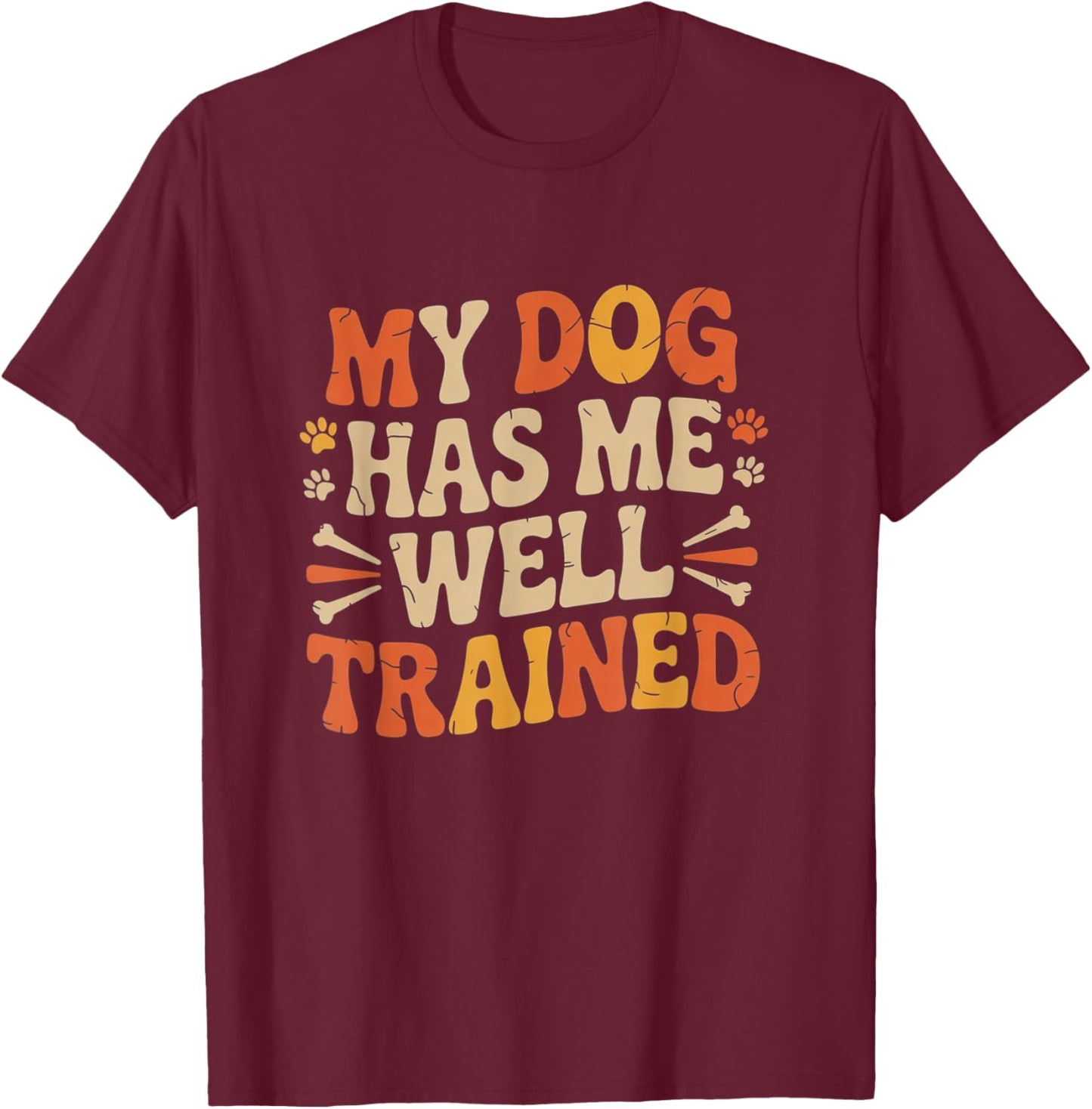 Funny Pet Owner My Dog Has Me Well Trained T-Shirt - T-Shirt | Maroon
