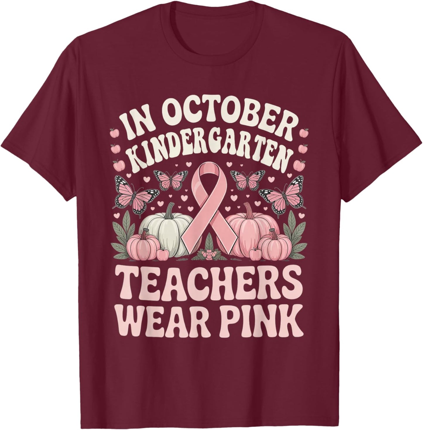 in October Kindergarten Teachers Wear Pink Breast Cancer T-Shirt - T-Shirt | Maroon