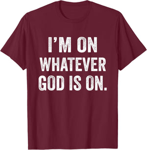 I'm On Whatever God Is On Motivational Quote T-Shirt - T-Shirt | Maroon