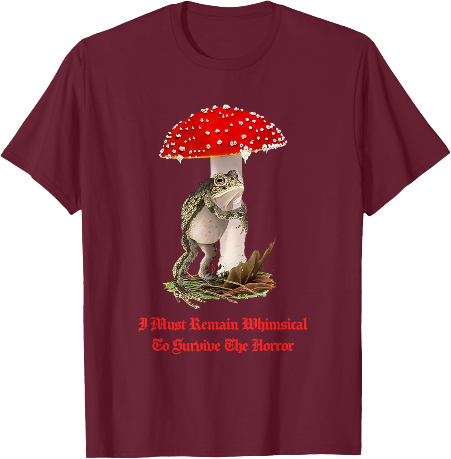 I Must Remain Whimsical to Survive The Horror Funny Quote T-Shirt - T-Shirt | Maroon