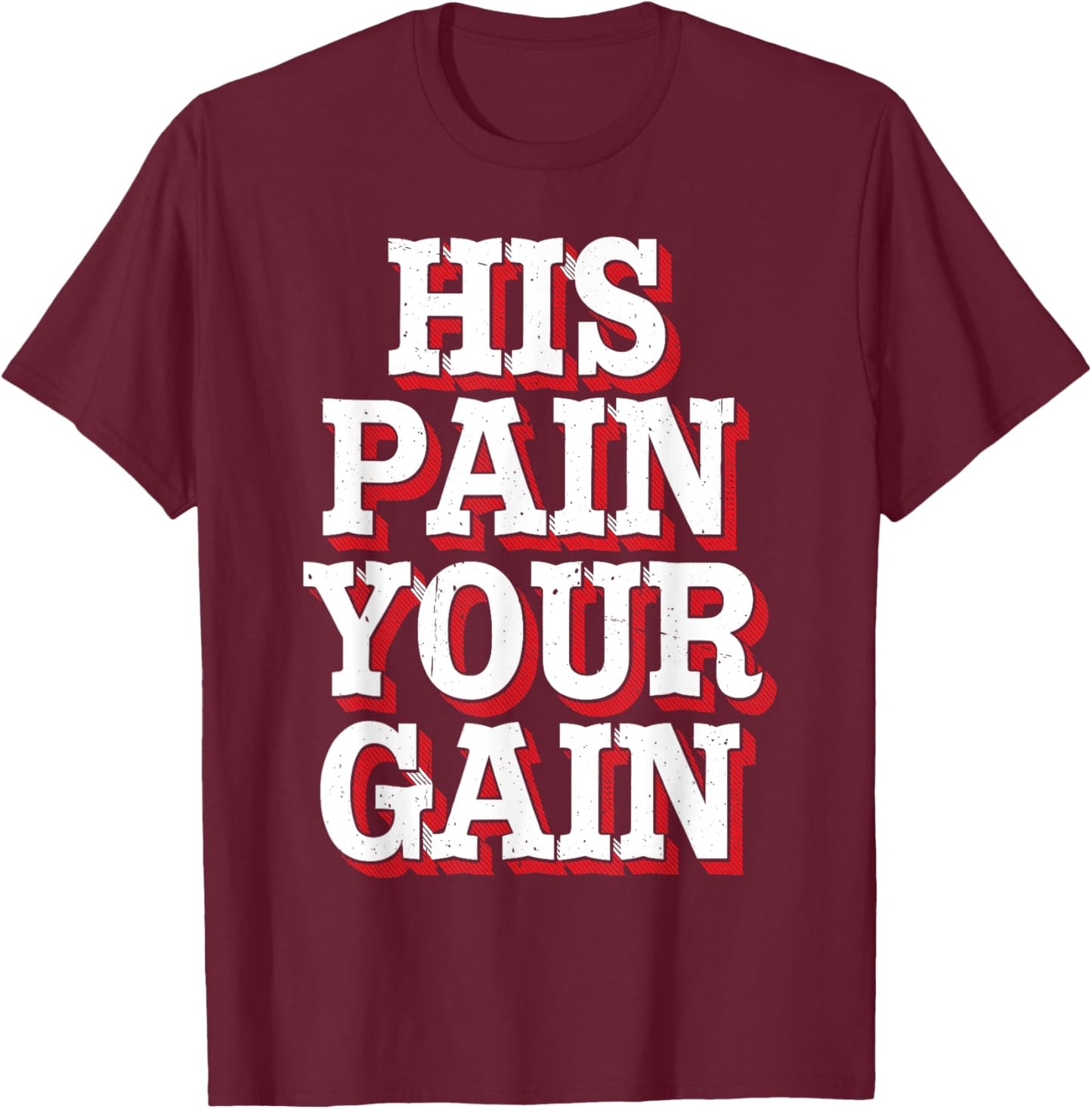 His Pain Your Gain Jesus Sacrifice Inspiration T-Shirt - T-Shirt | Maroon
