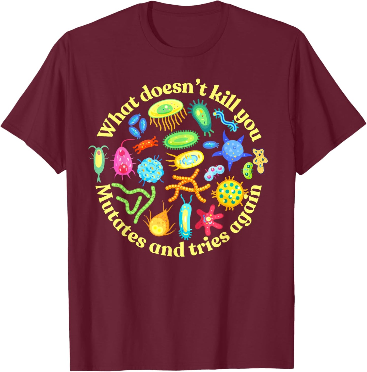 Bacteria Mutates and Tries Again, Funny Science Microbiology T-Shirt - T-Shirt | Maroon