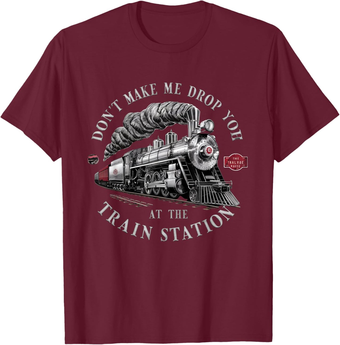 Funny Don't Make Me Drop you Off At The Train Station Funny T-Shirt - T-Shirt | Maroon