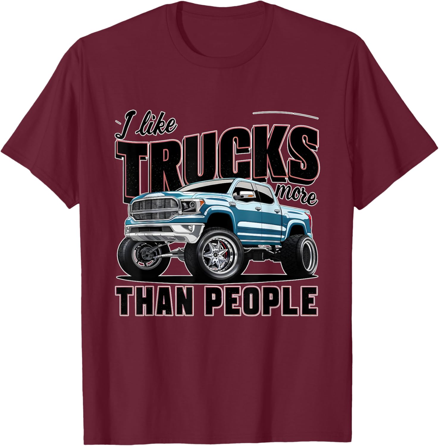 I like trucks more than people Humorous Auto Enthusiast T-Shirt - T-Shirt | Maroon