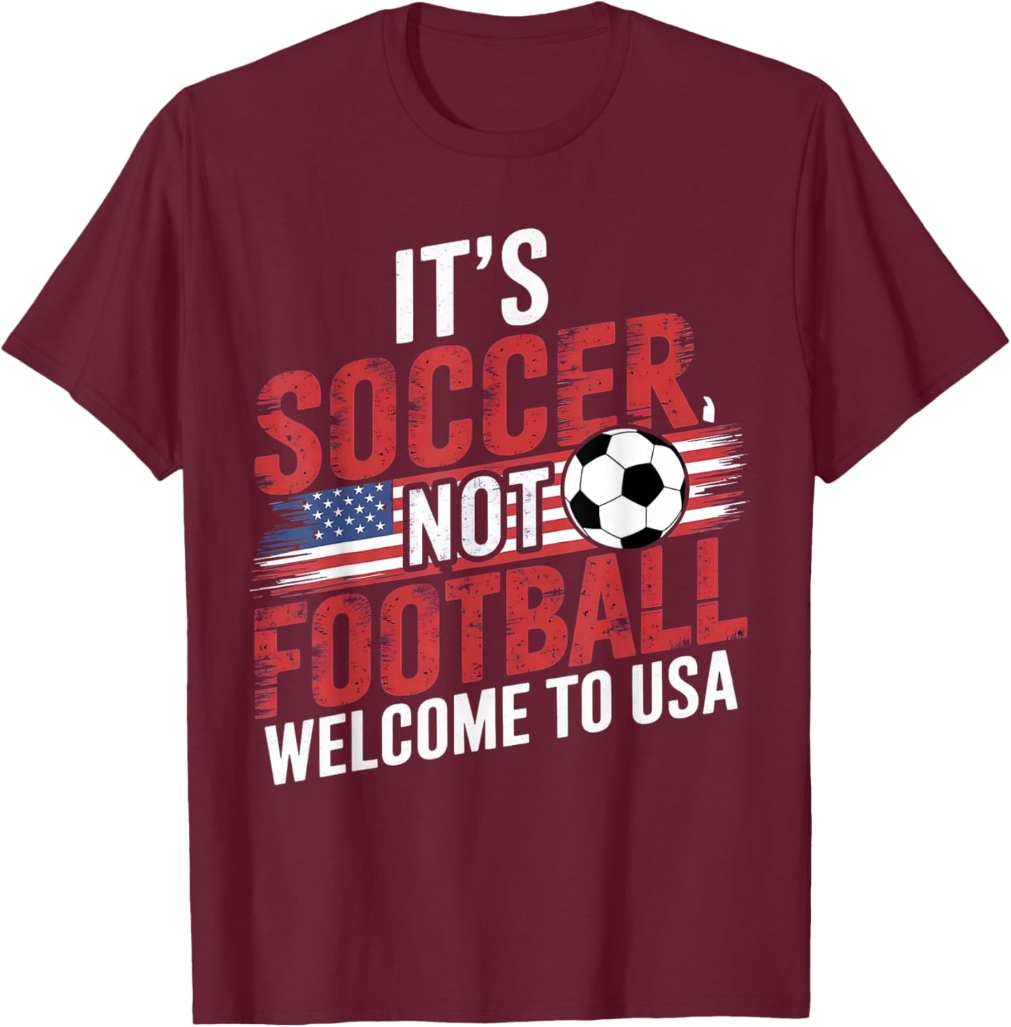 It's Soccer It's Not Football welcome to USA Funny Soccer T-Shirt - T-Shirt | Maroon