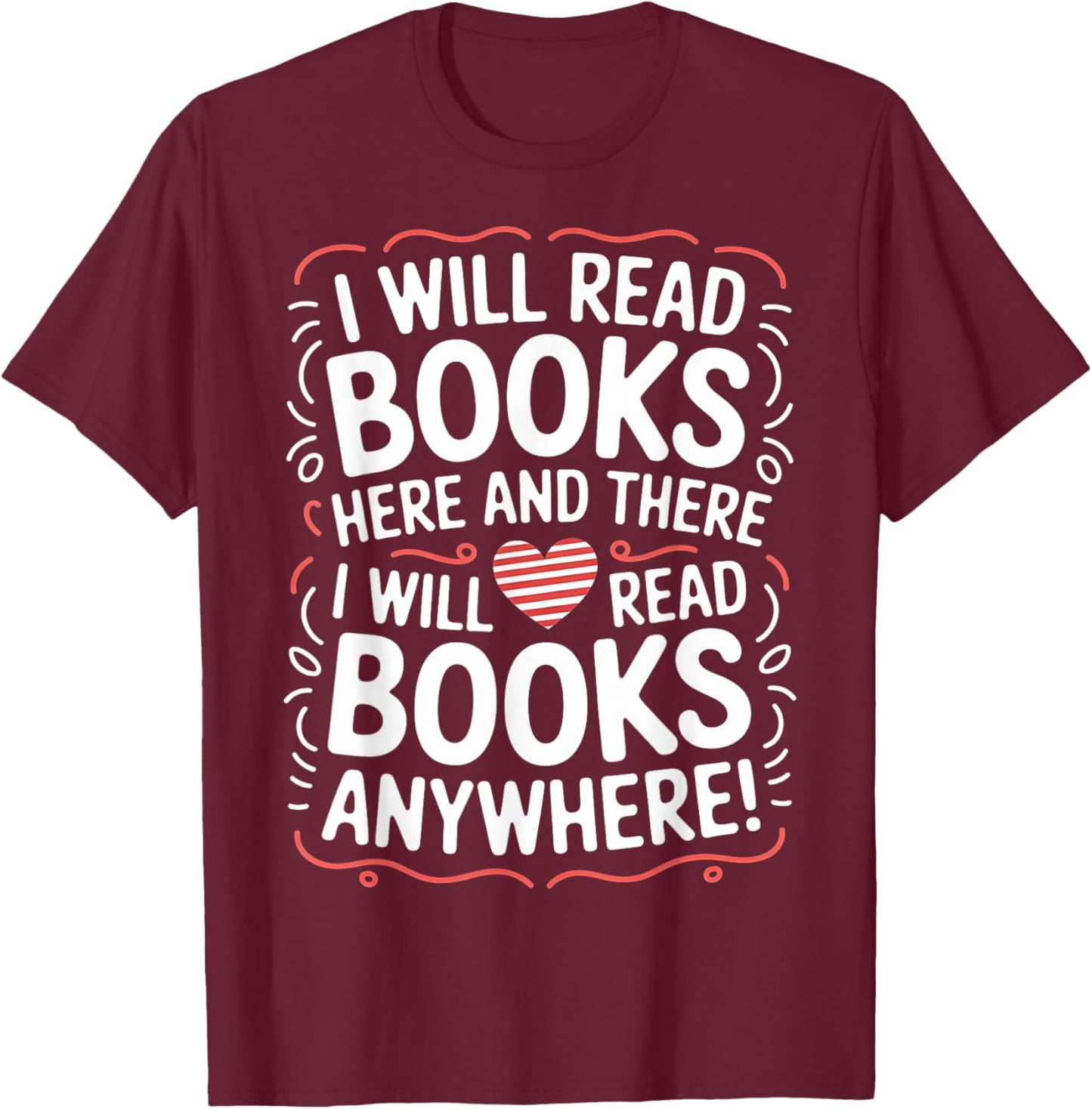 I Will Read Books Here And There I Will Read Books Anywhere T-Shirt - T-Shirt | Maroon