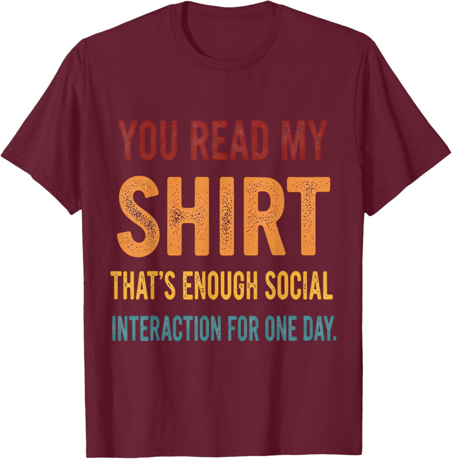 You Read My Shirt That's Enough Social Interaction Funny T-Shirt - T-Shirt | Maroon