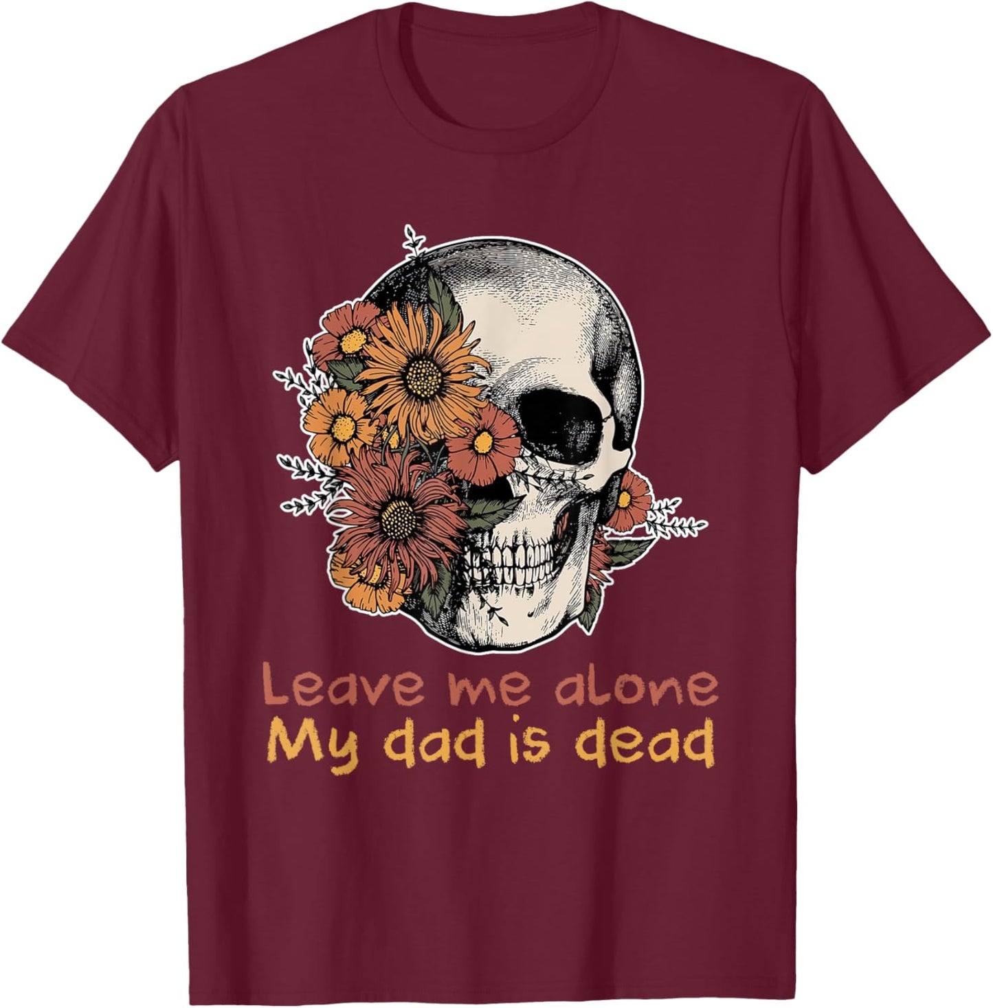 Funny Skull Dadd Leave Me Alone My Dad Is Dead T-Shirt - T-Shirt | Maroon