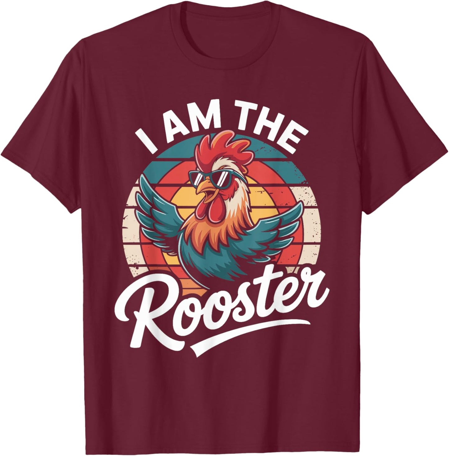 I Am The Rooster Rooster Sucker Funny T-Shirt - T-Shirt | Maroon