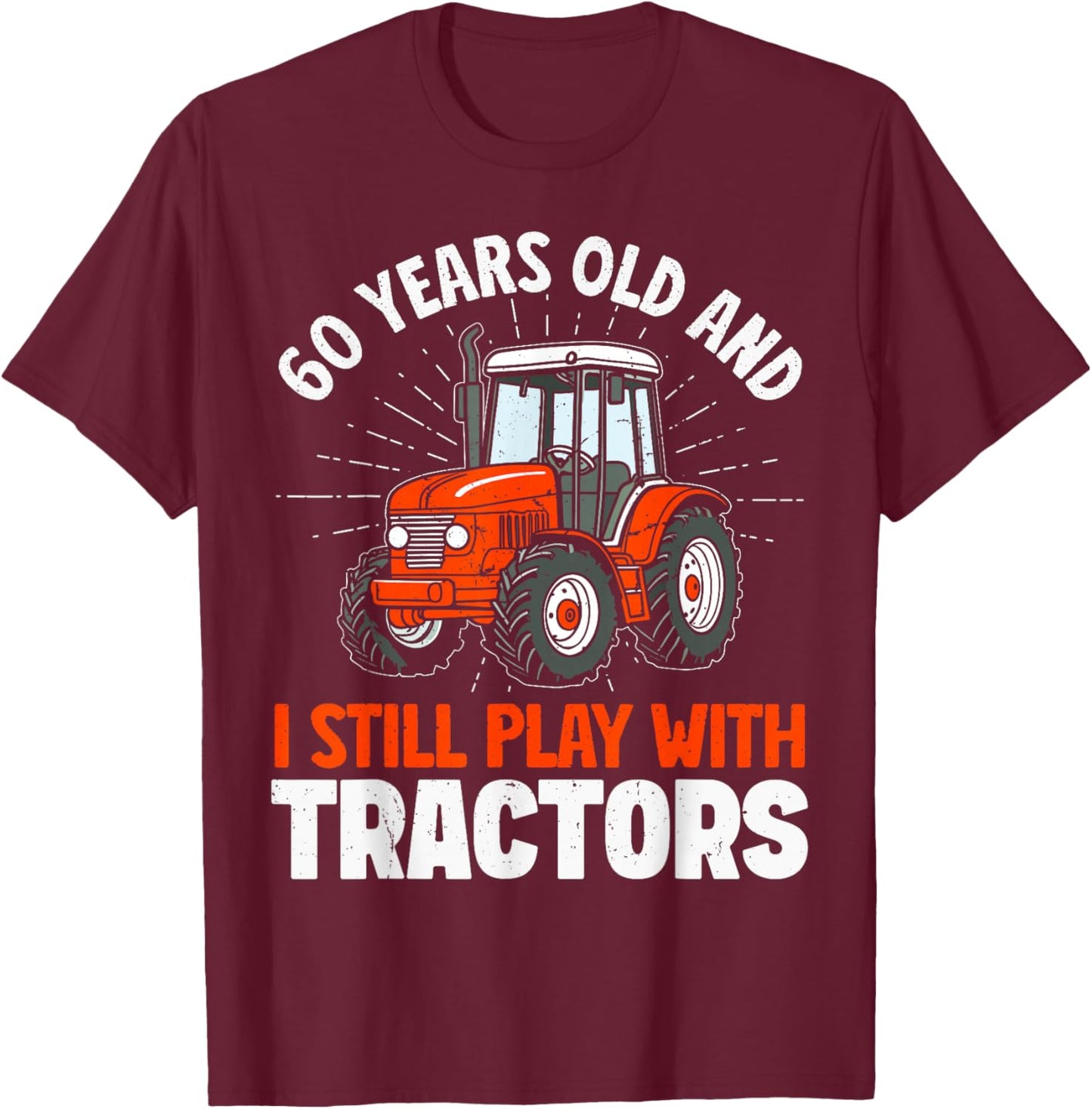 60 Years Old and Still Play with Tractors, Farmer Birthday T-Shirt - T-Shirt | Maroon