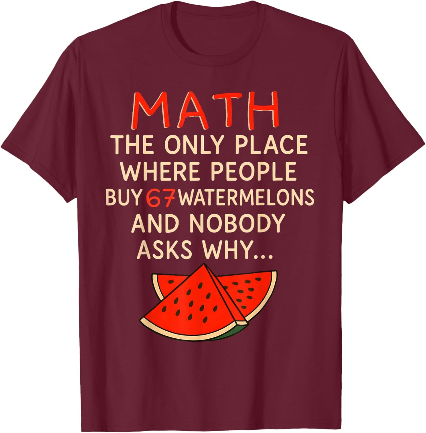 Math and 67 Watermelons Funny 6 7 Meme Calculation Numbers T-Shirt - T-Shirt | Maroon