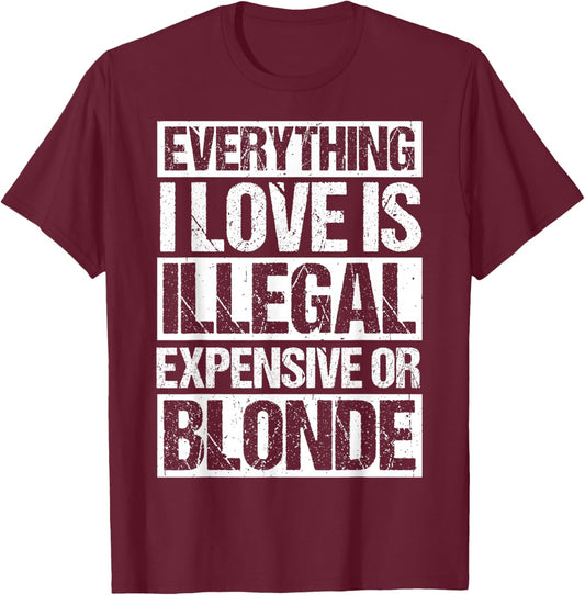 Everything I Love is Illegal Expensive OR Blonde T-Shirt - T-Shirt | Maroon