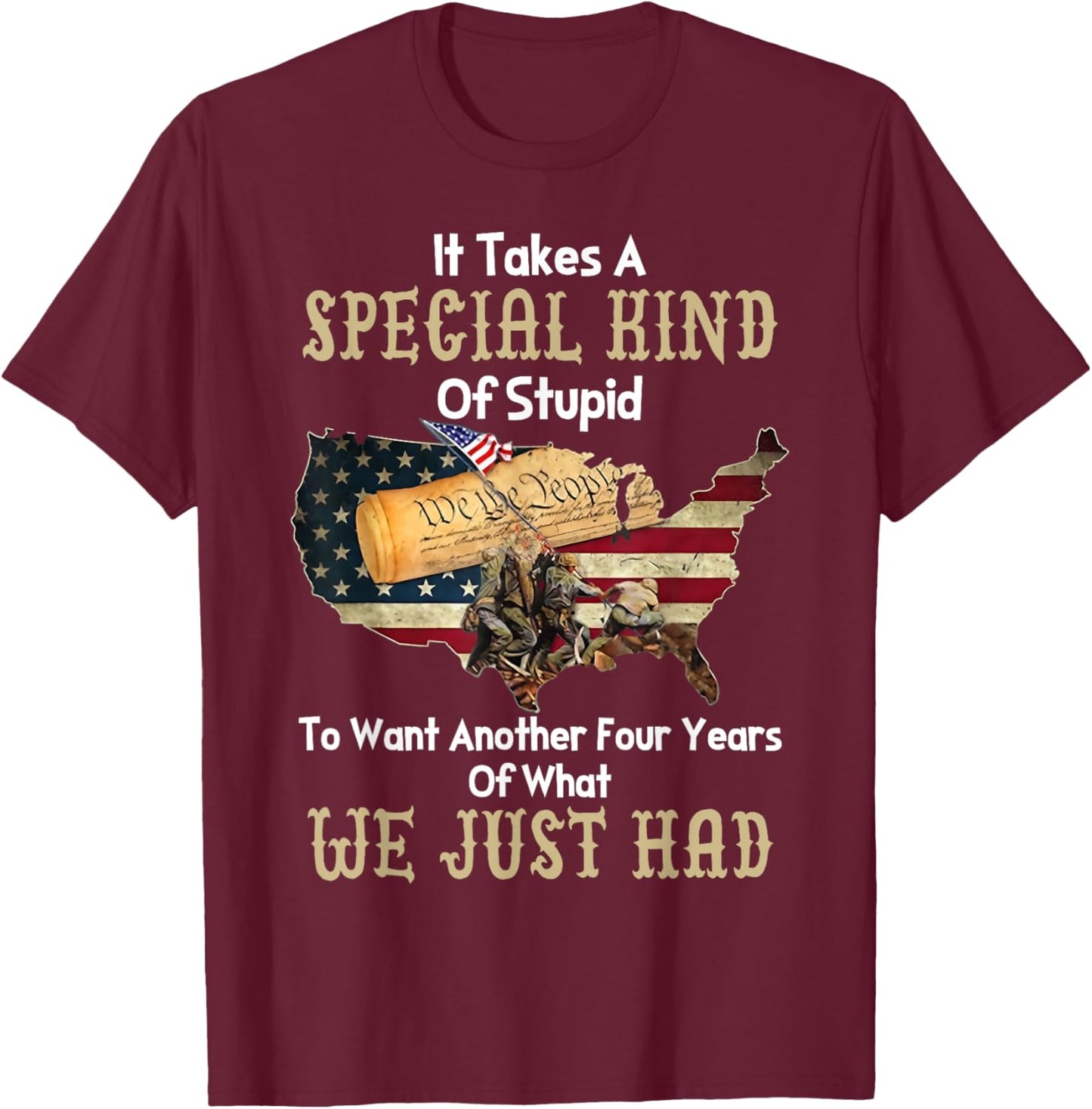 It Takes A Special Kind Of Stupid To Want Another Four Year T-Shirt - T-Shirt | Maroon
