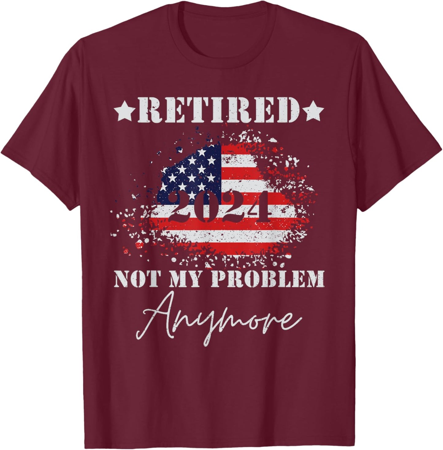 Vintage Retired 2024 Not My Problem Anymore American Flag T-Shirt - T-Shirt | Maroon