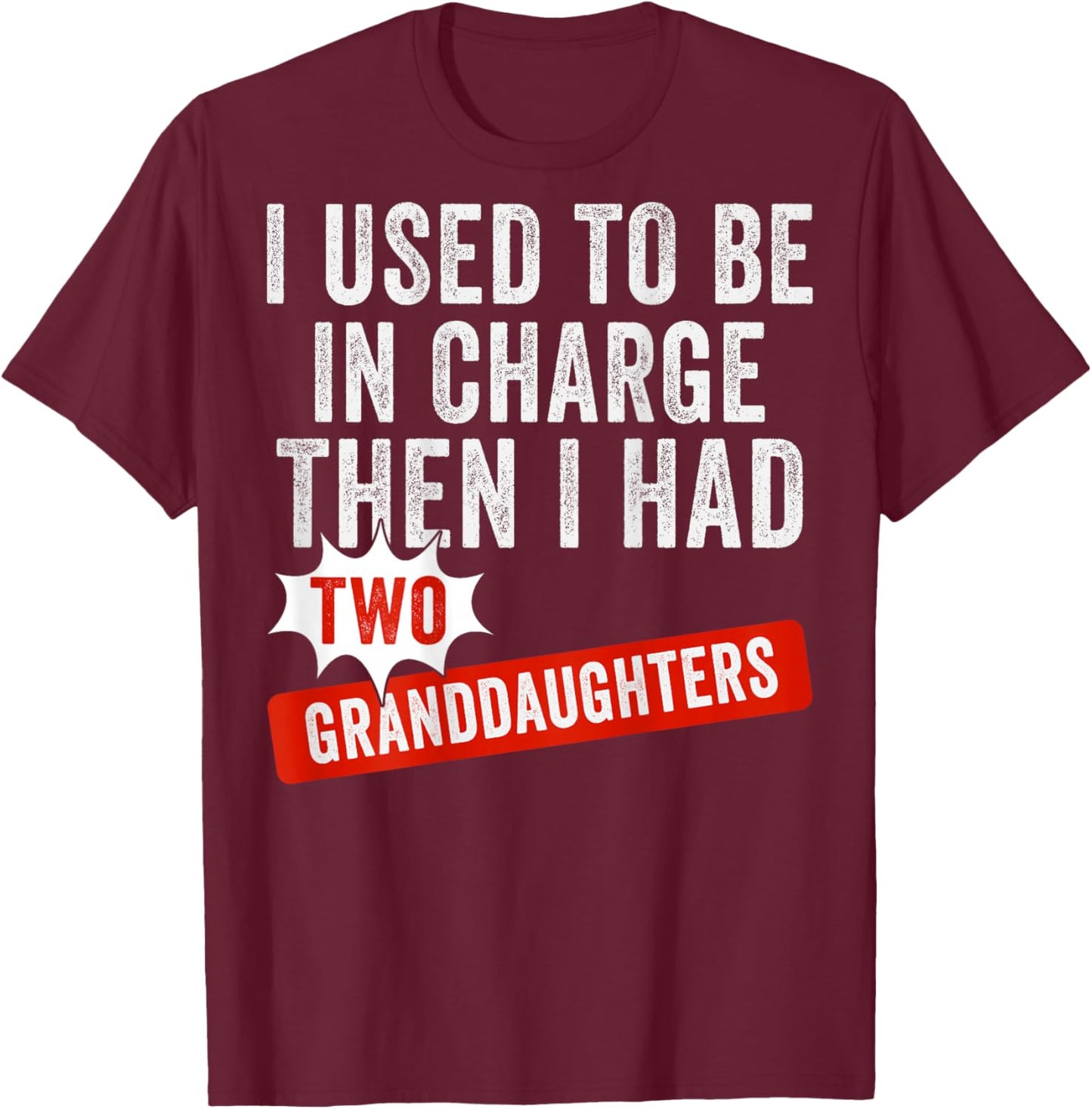 I Used to Be in Charge Then I Had Two Granddaughters T-Shirt - T-Shirt | Maroon