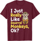 I Just Really Like Squirrel Monkeys Ok T-Shirt - T-Shirt | Maroon
