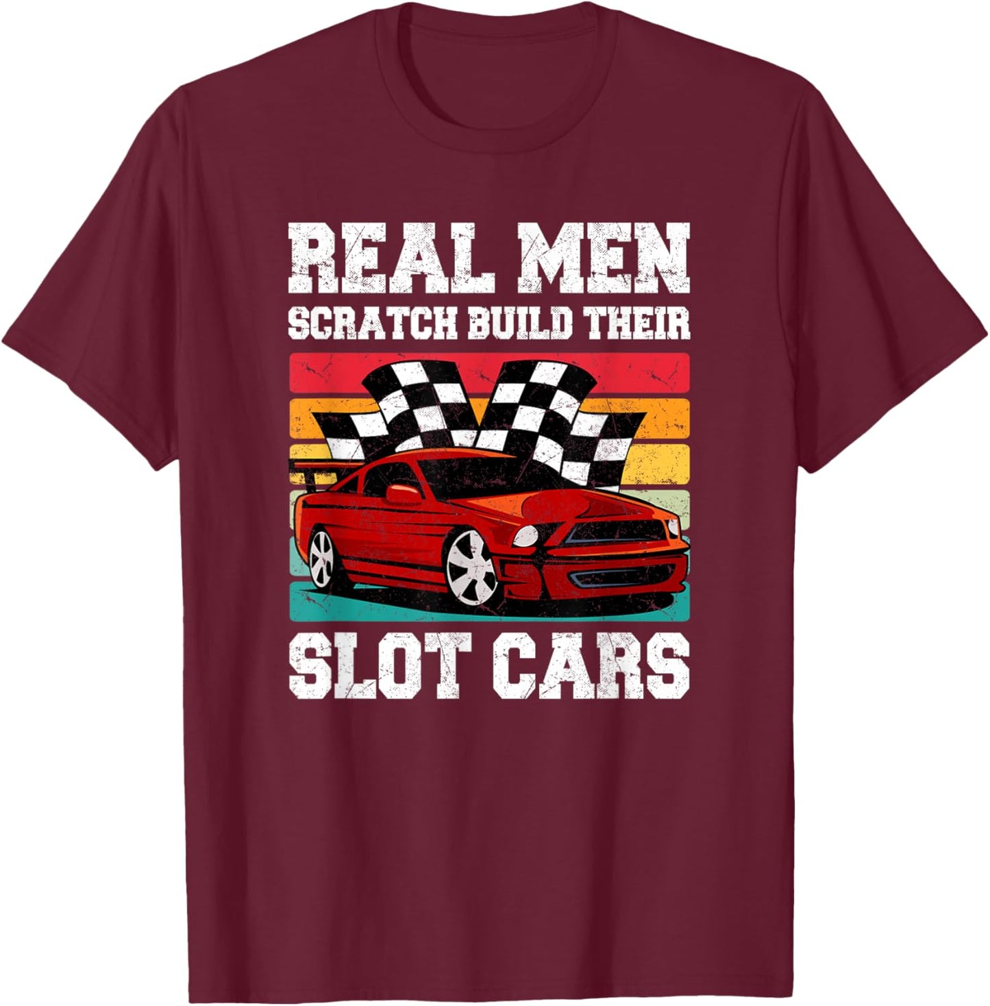 Real Men Scratch Build Their Slot Cars T-Shirt - T-Shirt | Maroon