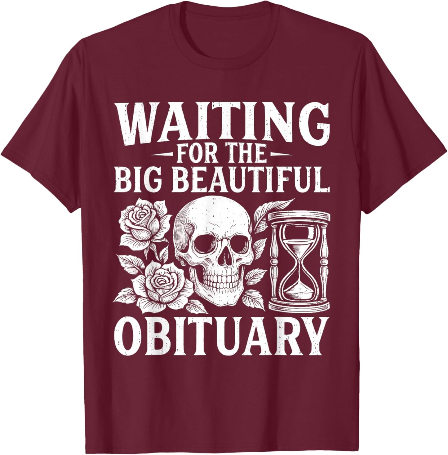 Funny Waiting for The Big Beautiful Obituary Sarcastic Quote T-Shirt - T-Shirt | Maroon