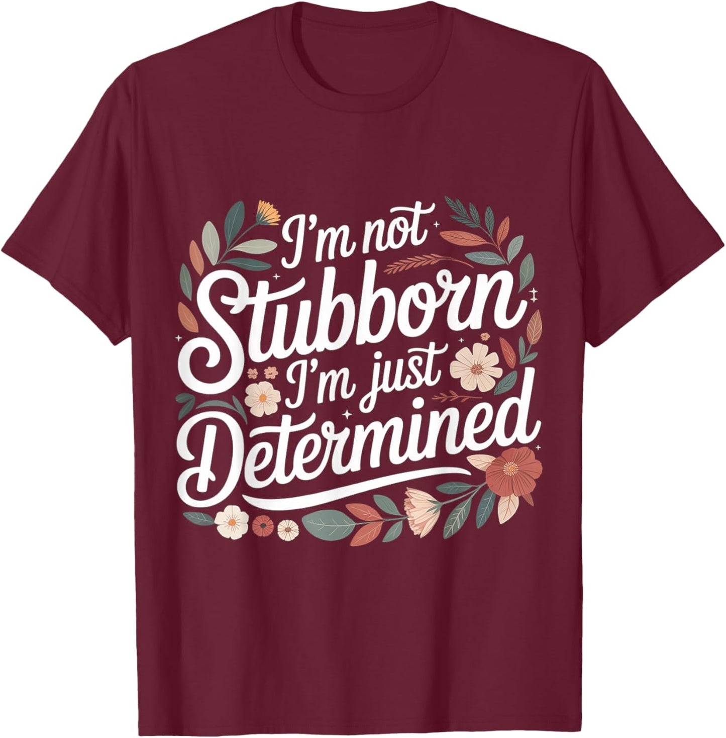 I'm Not Stubborn I'm Just Determined Grit Mindset T-Shirt - T-Shirt | Maroon