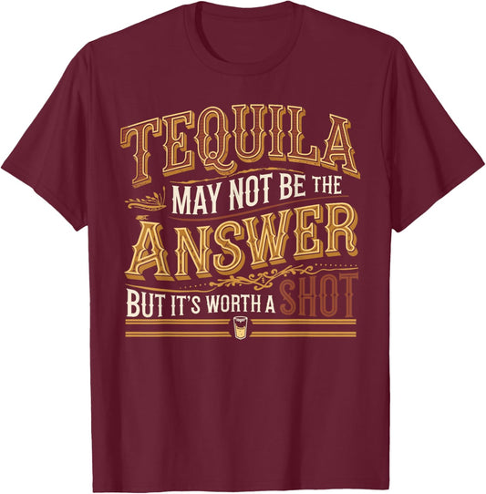 Tequila May Not Be The Answer But It's Worth A Shot T-Shirt - T-Shirt | Maroon