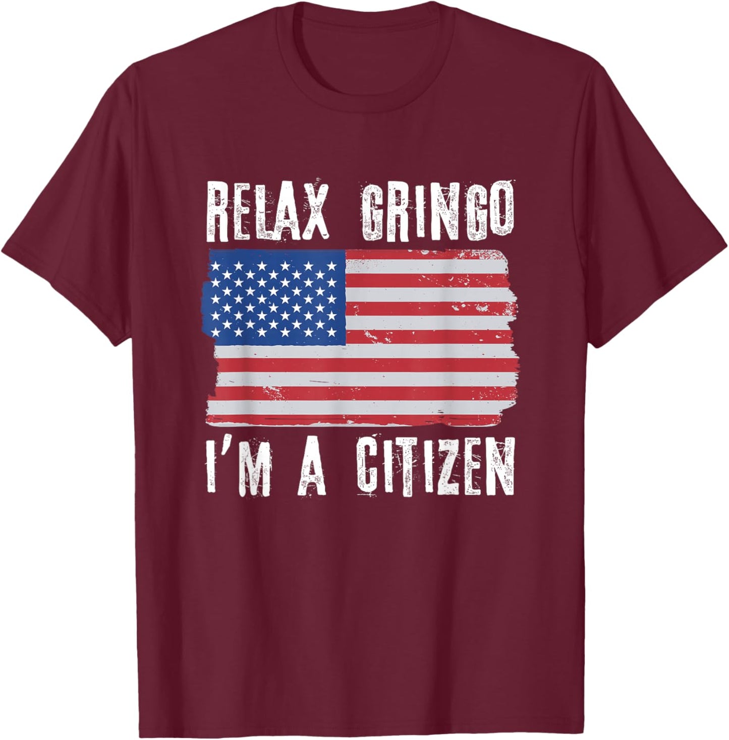 Relax Gringo I'm A Citizen Citizenship USA Citizen T-Shirt - T-Shirt | Maroon