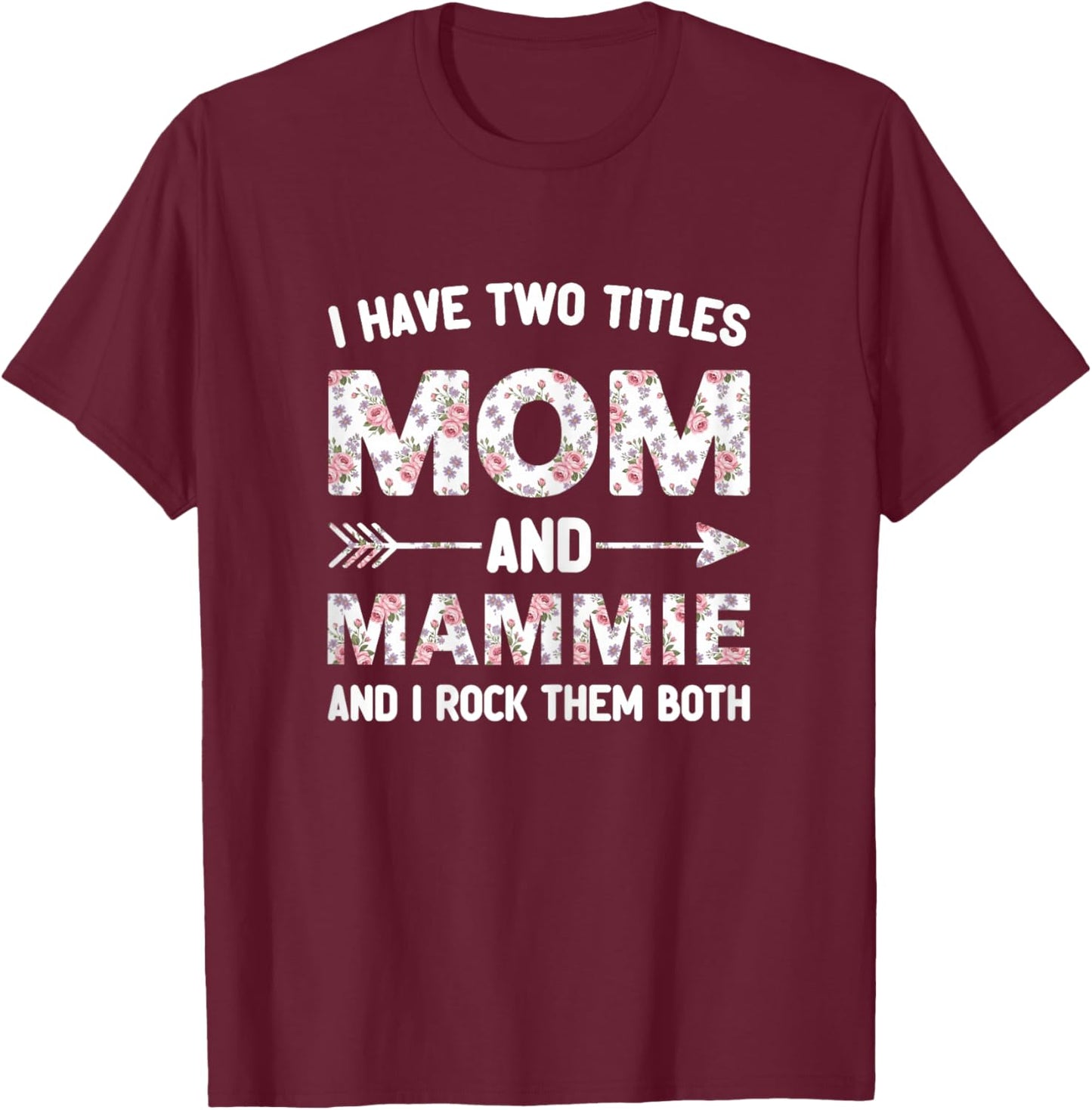 I Have Two 2 Titles Mom and Mammie Floral Flower T-Shirt - T-Shirt | Maroon