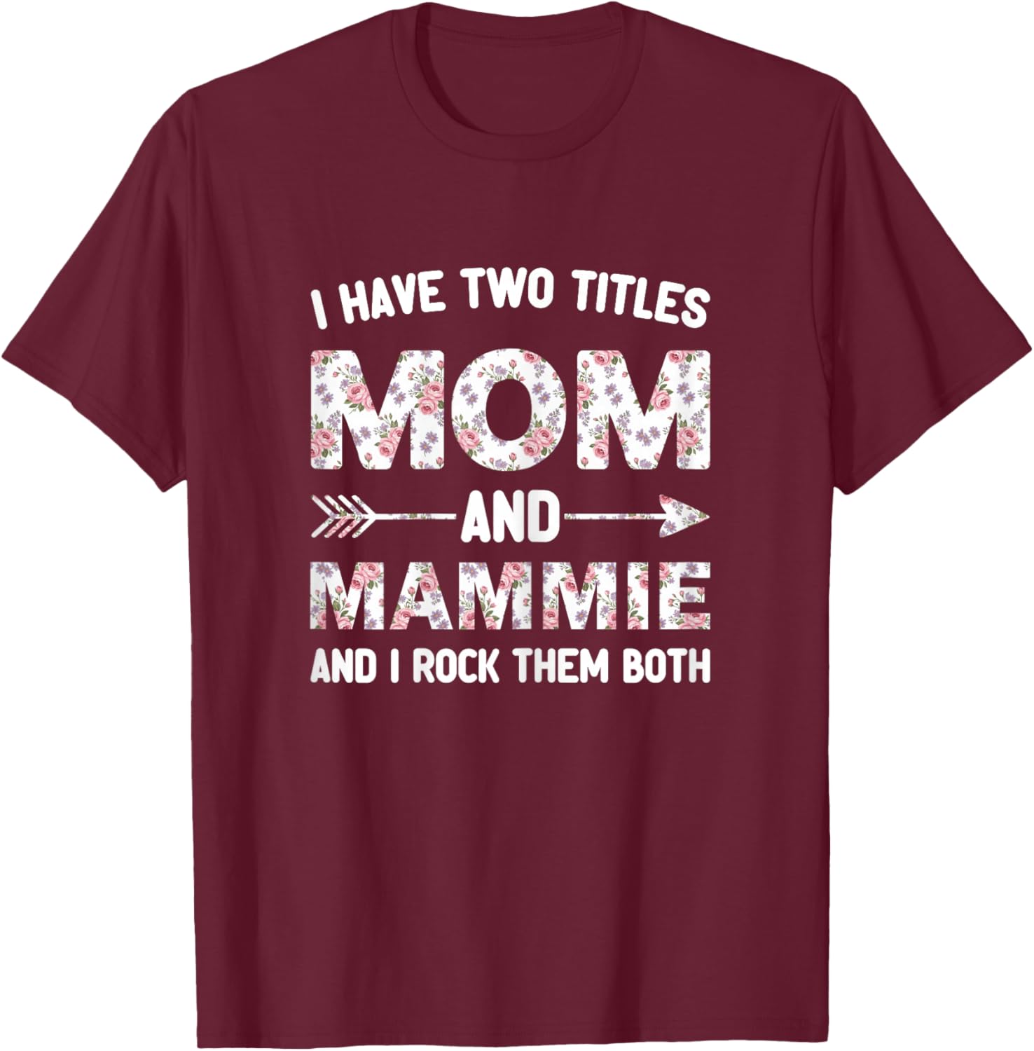 I Have Two 2 Titles Mom and Mammie Floral Flower T-Shirt - T-Shirt | Maroon