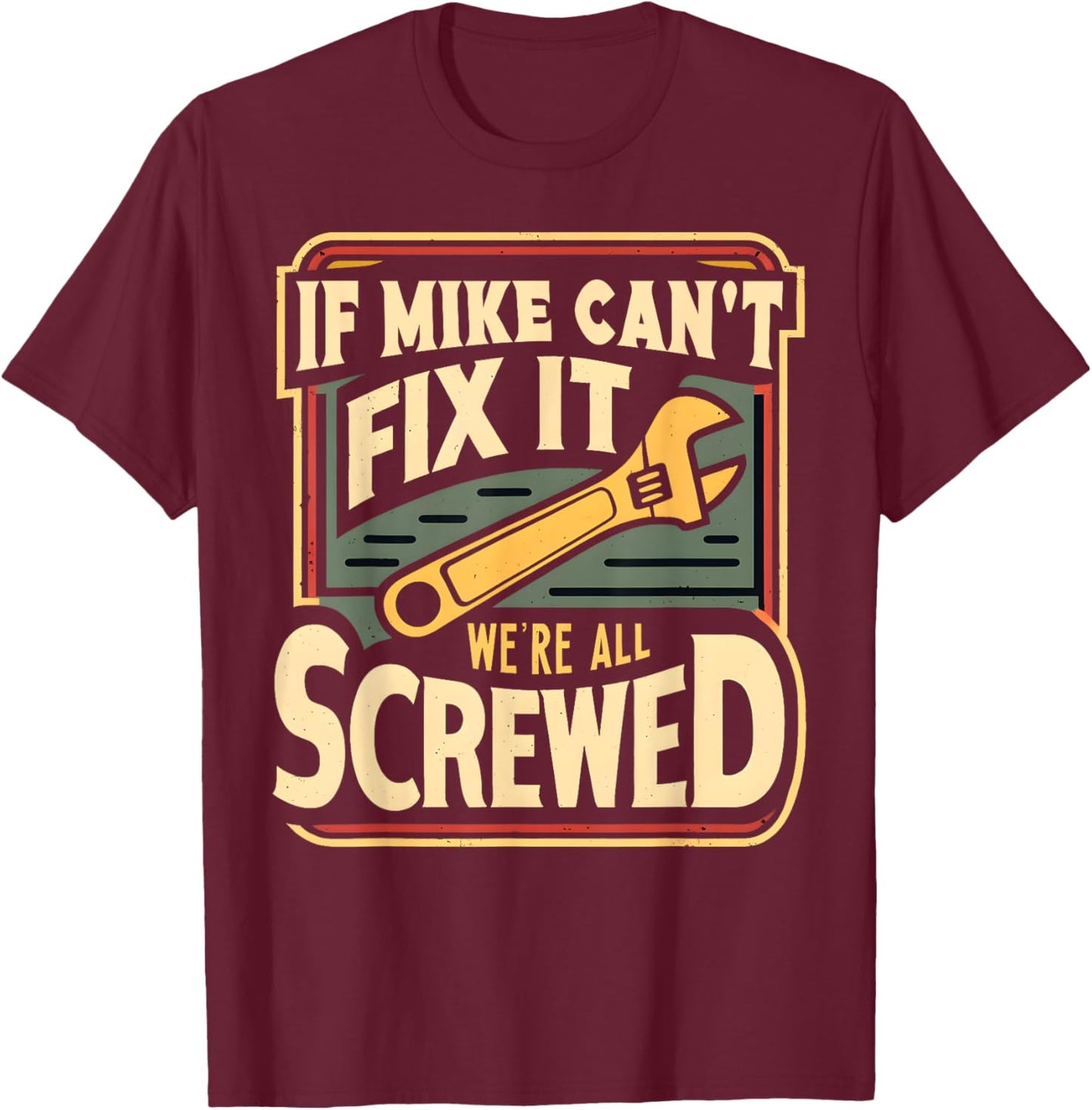 Handyman Repair If Mike Can't Fix It We're All Screwed T-Shirt - T-Shirt | Maroon